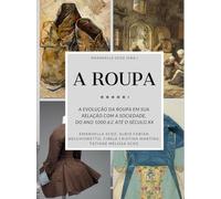 A Roupa: A evolução da Roupa em sua relação com a sociedade. Do ano 1000 d.C. até o século XX.