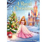 A Royal Christmas: Where Every Princess Makes Christmas Magic