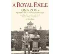 A Royal Exile: King Zog and Queen Geraldine, Including Their Wartime Exile in the Thames Valley and Chilterns