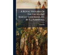 A Royal Historie Of The Excellent Knight Generides, Ed. By F.j. Furnivall