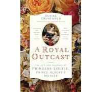 A Royal Outcast : The Life and Scandal of Princess Louise, Prince Albert’s Mother