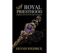 A Royal Priesthood: Reigning with Christ through intercession