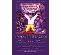 A Royal Priesthood: The Use of the Bible Ethically and Politically - A Dialogue with Oliver O'Donovan (Scripture and Hermeneutics Series - Volume 3): 03