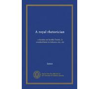 A royal rhetorician: a treatise on Scottis Poesie, A counterblaste to tobacco, etc., etc