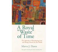 A Royal Waste of Time: The Splendor of Worshipping God and Being Church for the World: The Splendor of Worshiping God and Being Church for the World