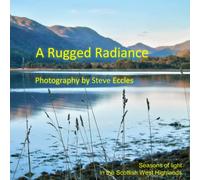 A Rugged Radiance: Light, lochs and mountain scenery of the Scottish West Highlands.