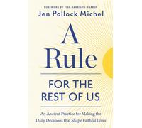 A Rule for the Rest of Us : An Ancient Practice for Making the Daily Decisions that Shape Faithful Lives