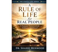 A Rule of Life for Real People: A Humane Framework for Ordinary Adulthood (The Useful Life Series)