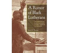 A Rumor of Black Lutherans: The Formation of Black Leadership in Early American Lutheranism
