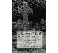 A Rumor of Soul: The Poetry of W.B. Yeats (Wiseblood Classics)