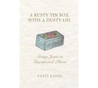 A Rusty Tin Box with a Dusty Lid: Seeing Jesus in Unexpected Places