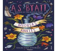 A S Byatt Medusa's Ankles : Selected Stories from the Booker Prize Winner A S Byatt Multicolor