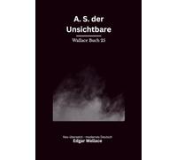 A.S. der Unsichtbare: Ein klassischer Edgar-Wallace-Kriminalroman um Scotland Yard, Juwelenraub und einen unsichtbaren Gegner, modern neu übersetzt