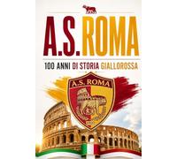 A.S. ROMA CALCIO: 100 Anni di Storia Giallorossa (CALCIO ITALIANO)