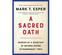 A Sacred Oath: Memoirs of a Secretary of Defense During Extraordinary Times