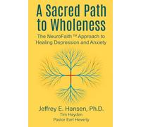 A Sacred Path to Wholeness: The NeuroFaith™ Approach to Healing Depression and Anxiety