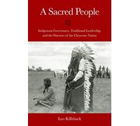 A Sacred People: Indigenous Governance, Traditional Leadership, and the Warriors of the Cheyenne Nation (Plains Histories)