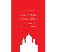 A Sacred Space Is Never Empty - A History of Soviet Atheism