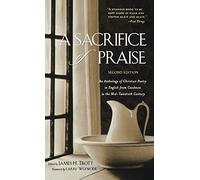 A Sacrifice of Praise: An Anthology of Christian Poetry in English from Caedmon to the Mid-Twentieth Century