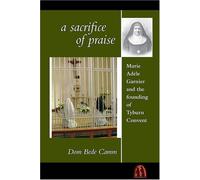 A Sacrifice of Praise: Marie Adele Garnier and the Founding of Tyburn Convent