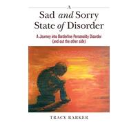 A Sad and Sorry State of Disorder: A Journey into Borderline Personality Disorder (and out the other side)