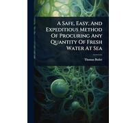 A Safe, Easy, And Expeditious Method Of Procuring Any Quantity Of Fresh Water At Sea