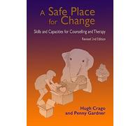A Safe Place for Change, 2nd Ed: Skills and Capacities for Counselling and Therapy