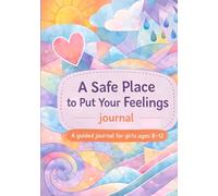 A Safe Place to Put Your Feelings: A guided journal for girls ages 8-12