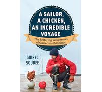 A Sailor, A Chicken, An Incredible Voyage: The Seafaring Adventures of Guirec and Monique