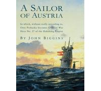 A Sailor of Austria: In Which, Without Really Intending to, Otto Prohaska Becomes Official War Hero No. 27 of the Habsburg Empire (The Otto Prohaska Novels) by John Biggins (2005-09-01)