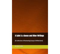 A Saint & a Goose and Other Writings: [A Collection of Reviewing Essays & Reflections]