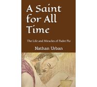 A Saint for All Time: The Life and Miracles of Padre Pio