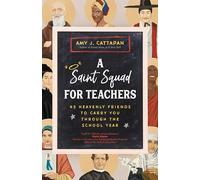 A Saint Squad for Teachers: 45 Heavenly Friends to Carry You Through the School Year