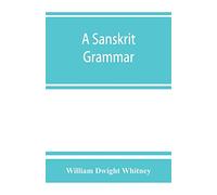 A Sanskrit grammar, including both the classical language, and the older dialects, of Veda and Brahmana