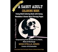 A SASSY ADULT COLORING BOOK: Funny Adult Coloring Book with Sassy Mandalas & Swear Word Therapy Pages Empowering Art to Unwind, Rebel & Relax