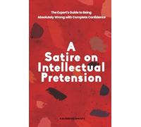 A Satire on Intellectual Pretension: The Expert's Guide to Being Absolutely Wrong with Complete Confidence