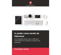 A saúde como tarefa de liderança: Uma investigação empírica sobre a influência do comportamento dos superiores na saúde dos seus funcionários
