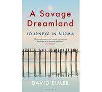 A Savage Dreamland: Journeys in Burma