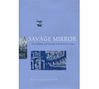 A Savage Mirror: Power, Identity, and Knowledge in Early Modern France