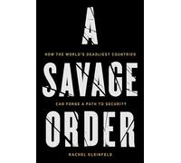 A Savage Order: How the World's Deadliest Countries Can Forge a Path to Security