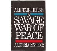 A Savage War of Peace: Algeria 1954-1962 by Horne, Sir Alistair (1978) Hardcover