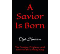 A Savior Is Born: The Promise, Prophecy, and Power of the Coming King