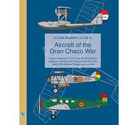 A Scale Modeller's Guide to Aircraft of the Gran Chaco War: Colour schemes for fighters, bombers, trainers & transport aircraft