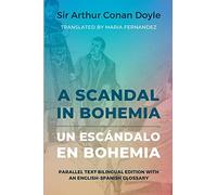 A Scandal in Bohemia - Un escándalo en Bohemia: Parallel Text Bilingual Edition with an English-Spanish Glossary