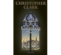 Christopher Clark – A Scandal in Königsberg – Hardback