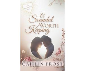 A Scandal Worth Keeping: A High Stakes Billionaire Romance with Secrets, Lies, and Steam