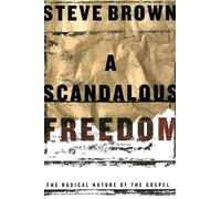 A Scandalous Freedom: The Radical Nature Of The Gospel