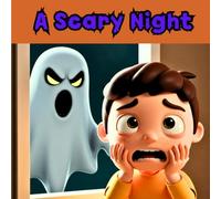 A Scary Night: A Story About Fear and Family Love: A Comforting Bedtime Story About Fear, Family, and Feeling Safe ages 5-9