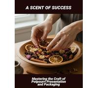 A Scent Of Success: Mastering The Craft Of Potpourri Presentation And Packaging