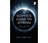A Sceptic's Guide to Atheism: God is Not Dead